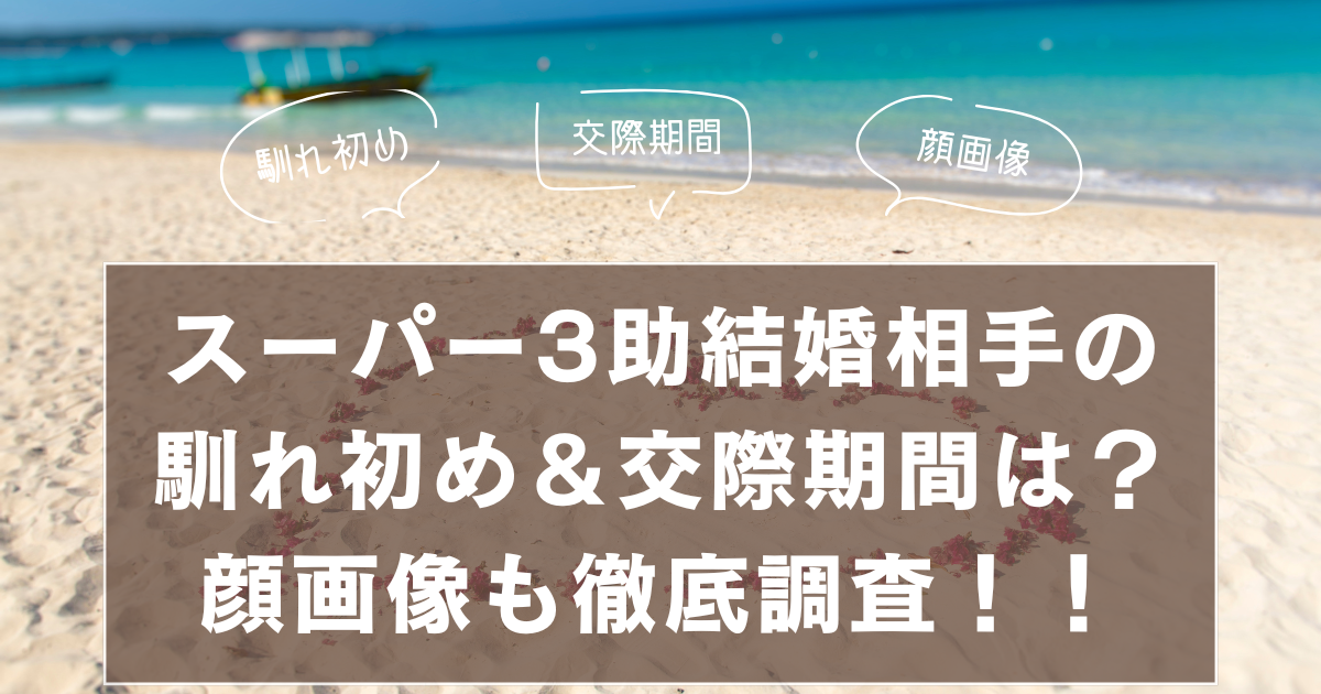 スーパー3助結婚相手の馴れ初め＆交際期間は？顔画像も徹底調査！！